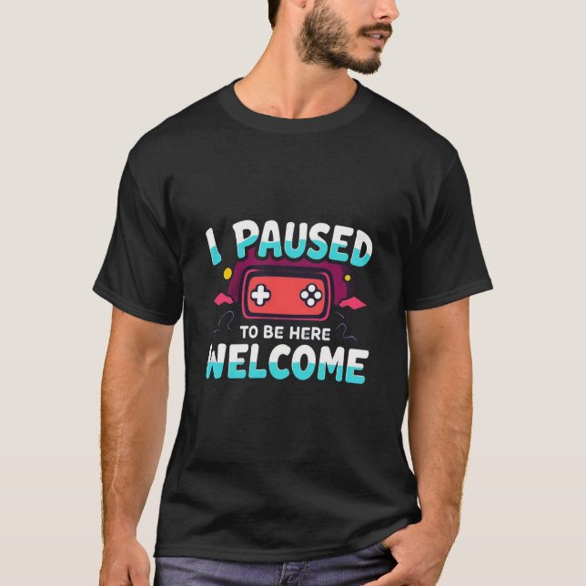 I Paused My Game To Be Here Welcome Funny Gaming T-Shirt (Vorderseite)