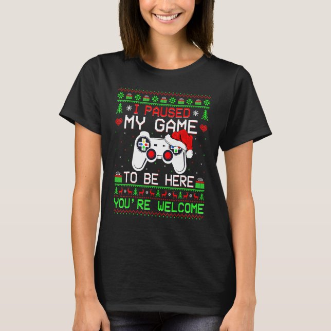 I Paused My Game To Be Here You're Welcome Ugly Vi T-Shirt (Vorderseite)