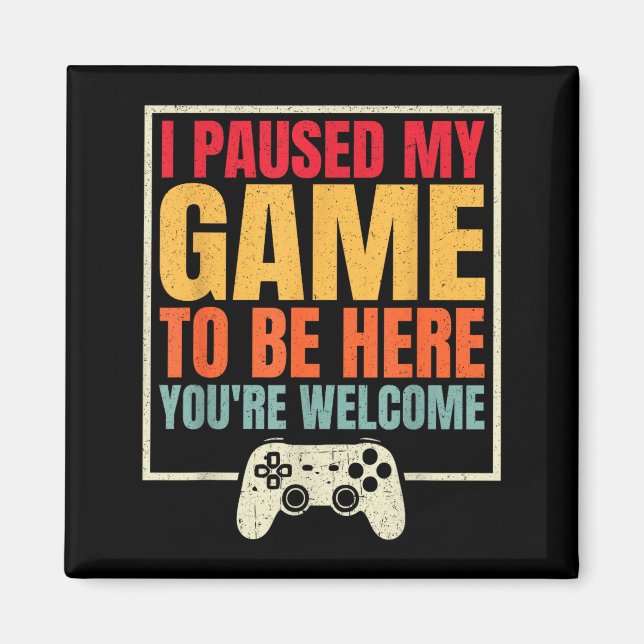 I Paused My Game To Be Here You're Welcome Video G Magnet (Vorne)