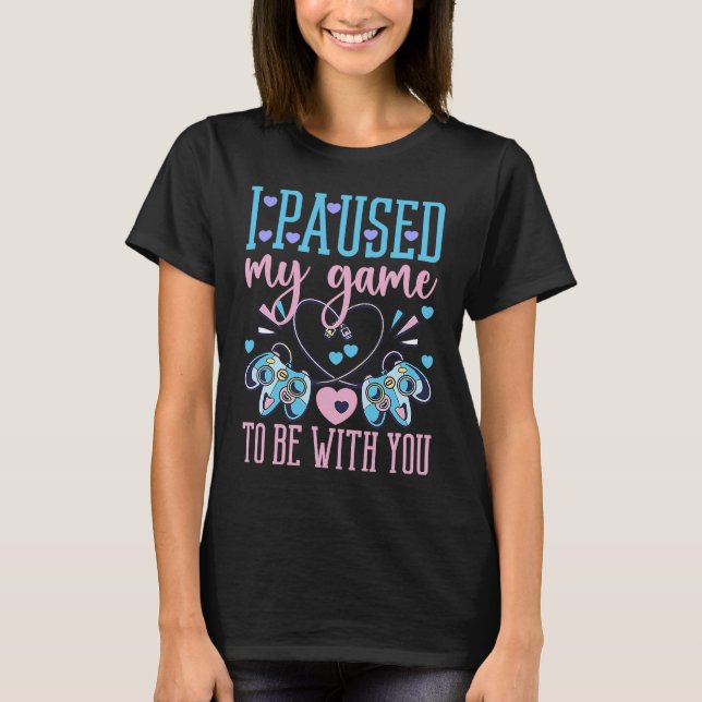 I Paused My Game To Be With You Valentine's Day Ga T-Shirt (Vorderseite)