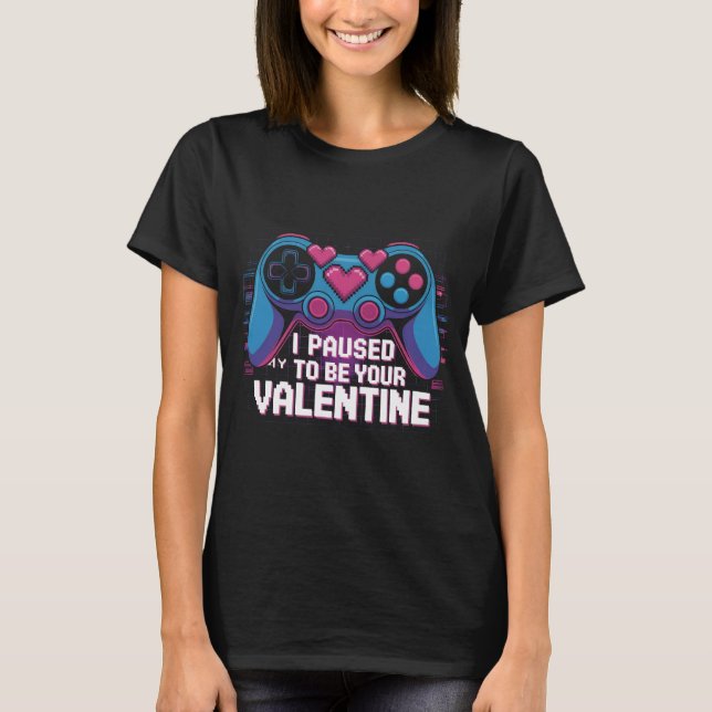I Paused My Game to Be Your Valentine Shirt: Funny T-Shirt (Vorderseite)