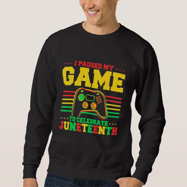 I Paused My Game To Celebrate Juneteeth African Am Sweatshirt (Vorderseite)
