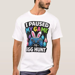 I Paused My Game to Egg Hunt Gamer Easter T-Shirt