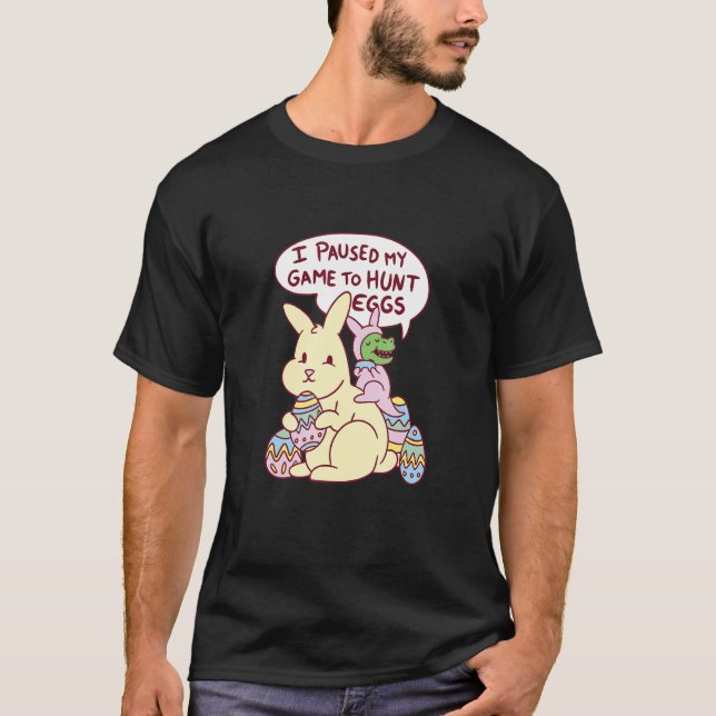 I Paused My Game To Hunt Eggs Dinosaur and Easter  T-Shirt (Vorderseite)