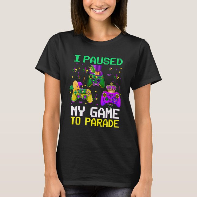I Paused My Game To Parade Funny Video Gamer T-Shirt (Vorderseite)