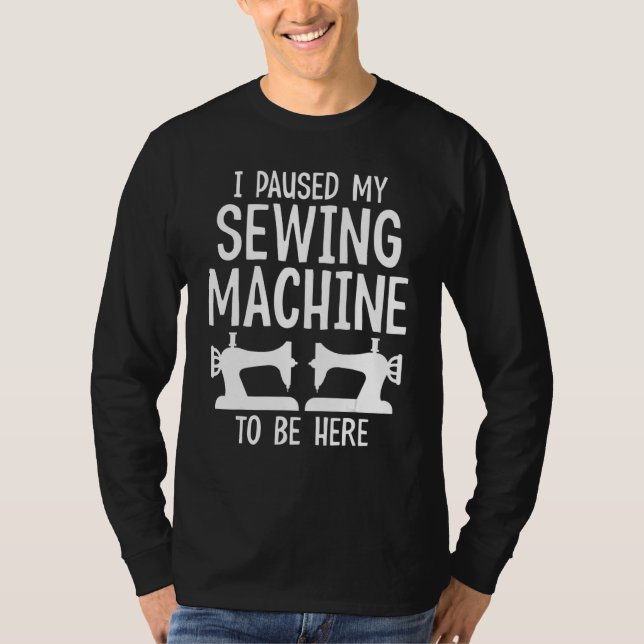 I Paused My Sewing Machine to Be Here   Quilter Se T-Shirt (Vorderseite)