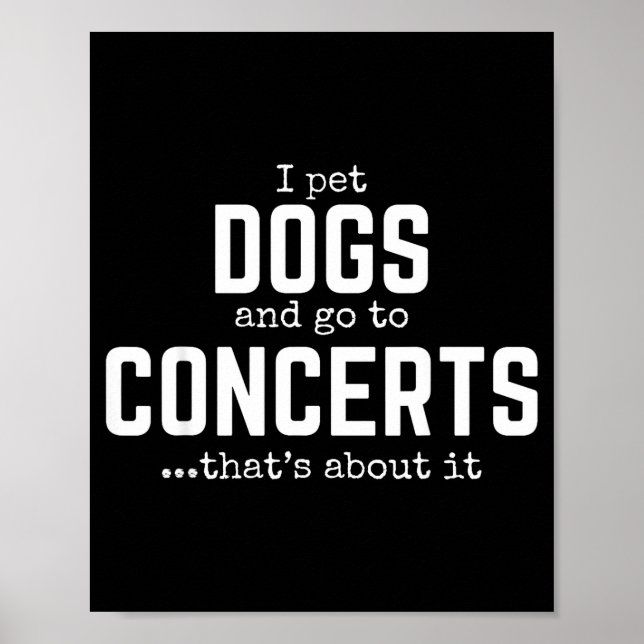 I Pet Dogs And Go To Concerts That's About It Fun  Poster (Vorne)