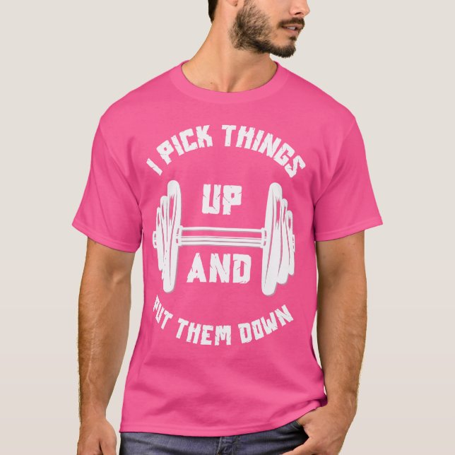 I Pick Things Up And Put Them Down Funny Weightlif T-Shirt (Vorderseite)
