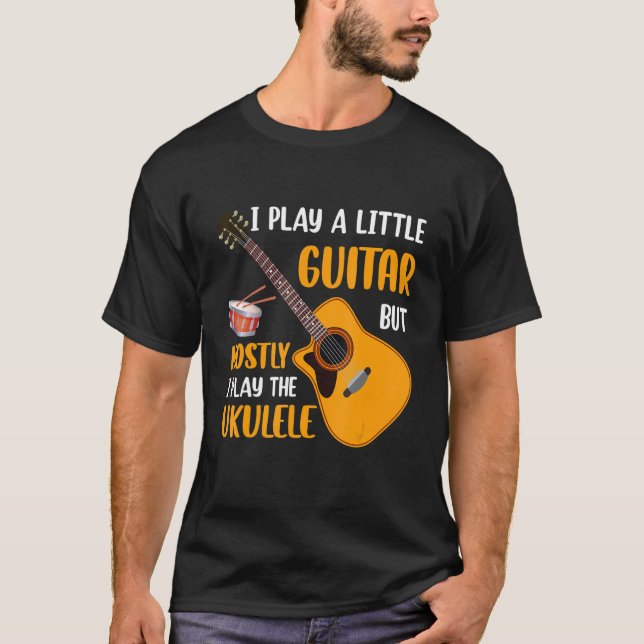 I Play a Little Guitar but Mostly I Play the Ukule T-Shirt (Vorderseite)