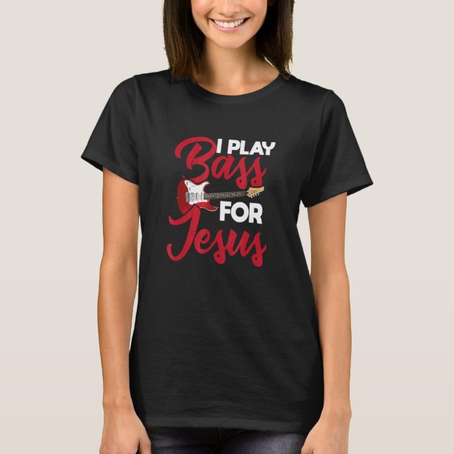 I Play Bass For Jesus u2013 Guitar   Music   Rock  T-Shirt (Vorderseite)