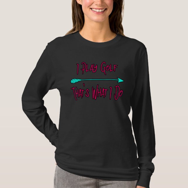 I Play Golf That's What I Do  Golfing Day Quote T-Shirt (Vorderseite)