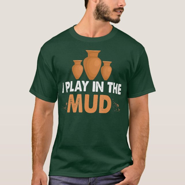 I play in the mud Pottery clay and fun for T-Shirt (Vorderseite)