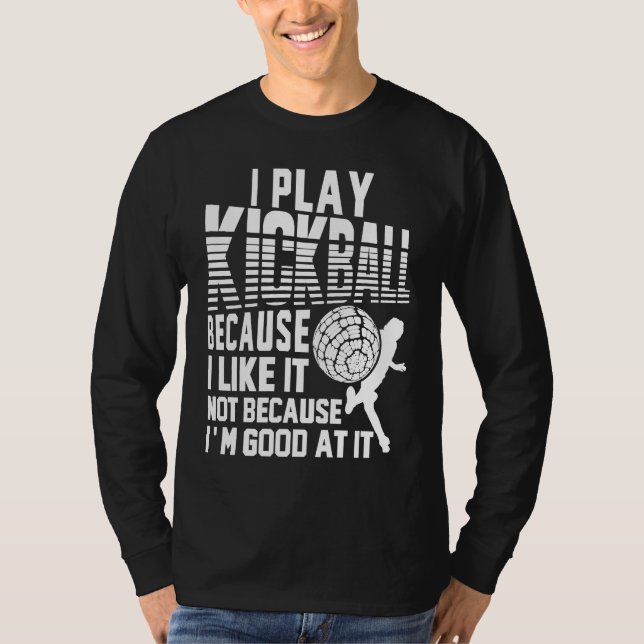 I Play Kickball Because I Like It Not Because I'm  T-Shirt (Vorderseite)