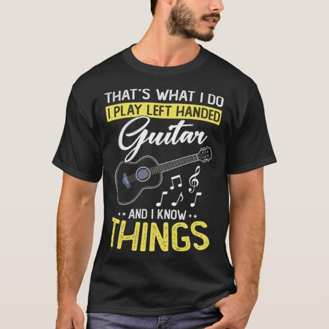 I play Left handed Guitar and I know things Musice T-Shirt (Vorderseite)