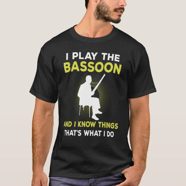I Play The Bassoon And I Know Things That's What I T-Shirt (Vorderseite)