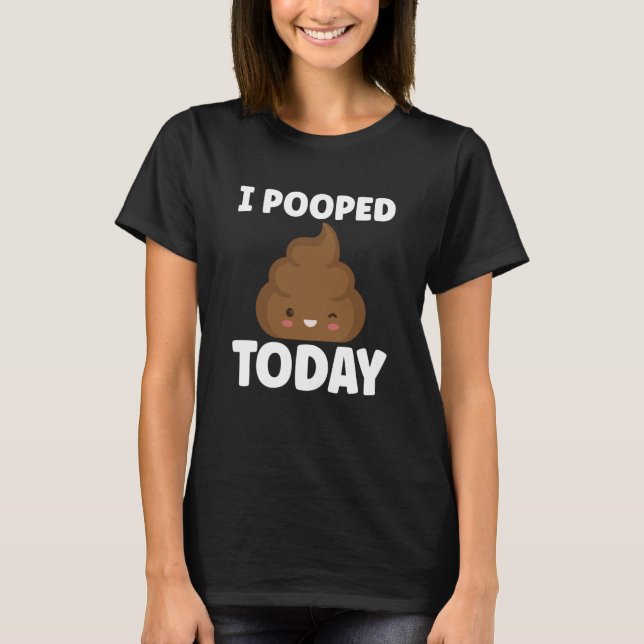 I Pooped Today Sarcasm Poop Humor T-Shirt (Vorderseite)
