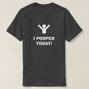 I POOPED TODAY! T-Shirt