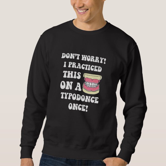 I Practiced This On A Typodonce One  Orthodontist  Sweatshirt (Vorderseite)