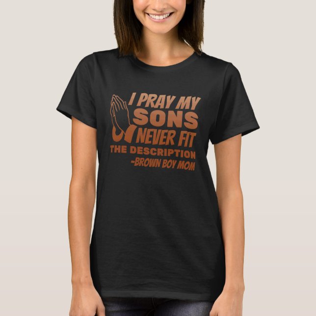 I Pray My Sons Never Fit the Description T-Shirt (Vorderseite)