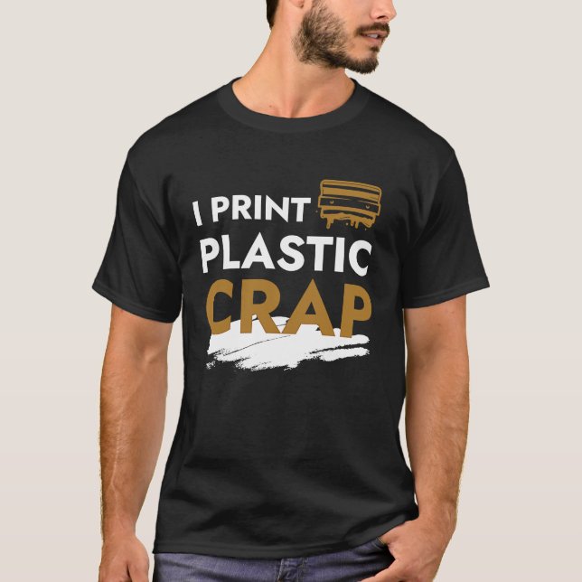 I Print Plastic Crap I 3d Print Pla Filament Fdm 3 T-Shirt (Vorderseite)