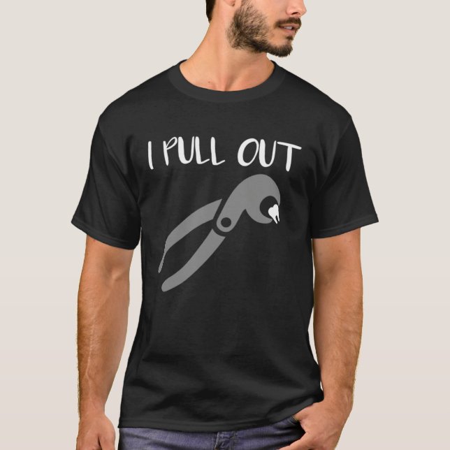 I Pull Out Dentist Dental Care Dental Assistant T-Shirt (Vorderseite)
