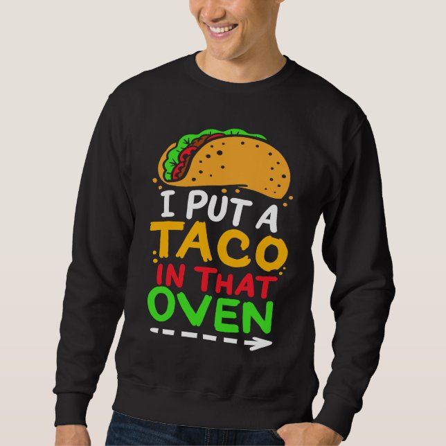 I Put A Taco In That Oven Proud Mexican Expecting  Sweatshirt (Vorderseite)