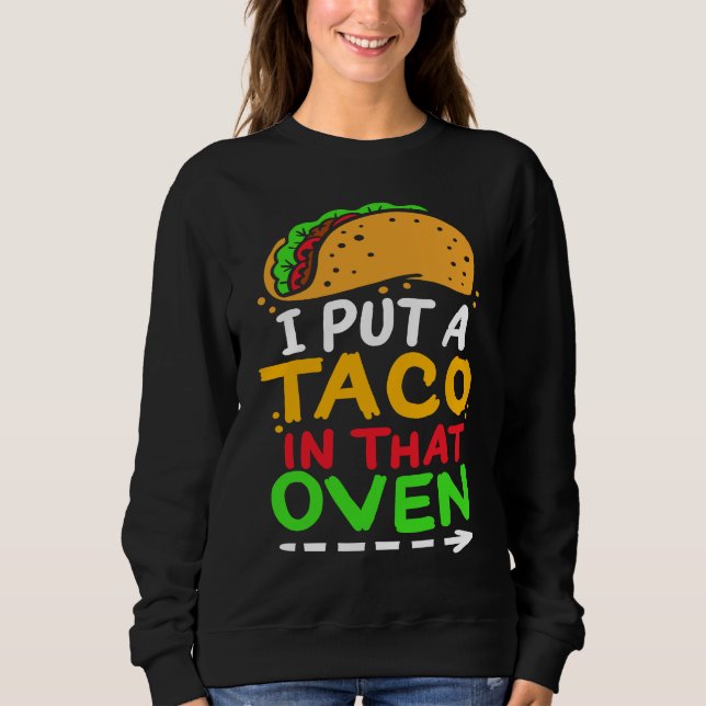 I Put A Taco In That Oven Proud Mexican Expecting  Sweatshirt (Vorderseite)