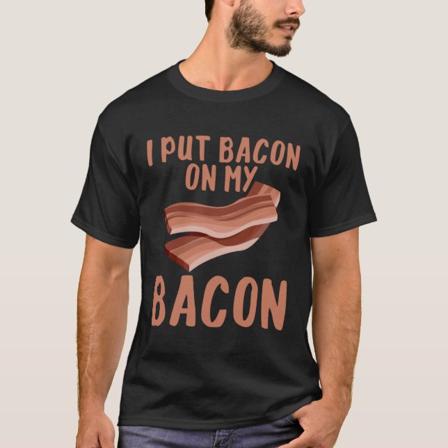 I Put Bacon On My Bacon T-Shirt (Vorderseite)