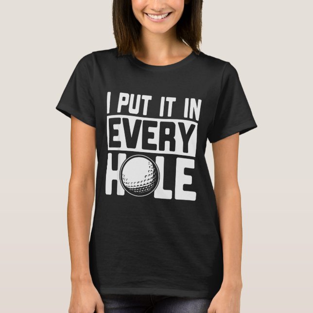 I Put It In Every Hole, Funny Golf Players Costume T-Shirt (Vorderseite)