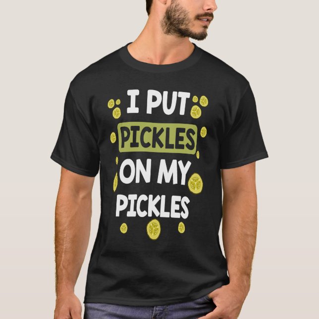 I Put Pickles On My Pickles  Pickle T-Shirt (Vorderseite)