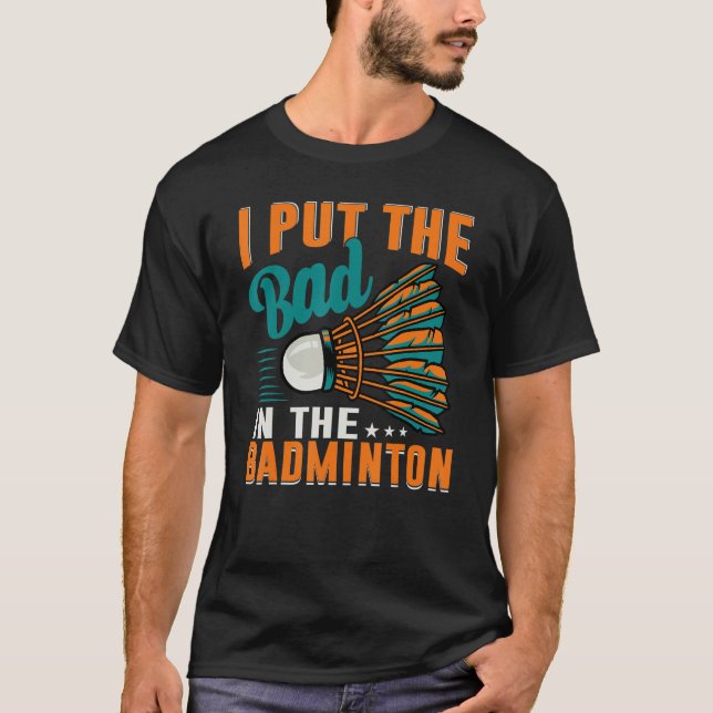 I Put The Bad In The Badminton  Badminton Player 1 T-Shirt (Vorderseite)