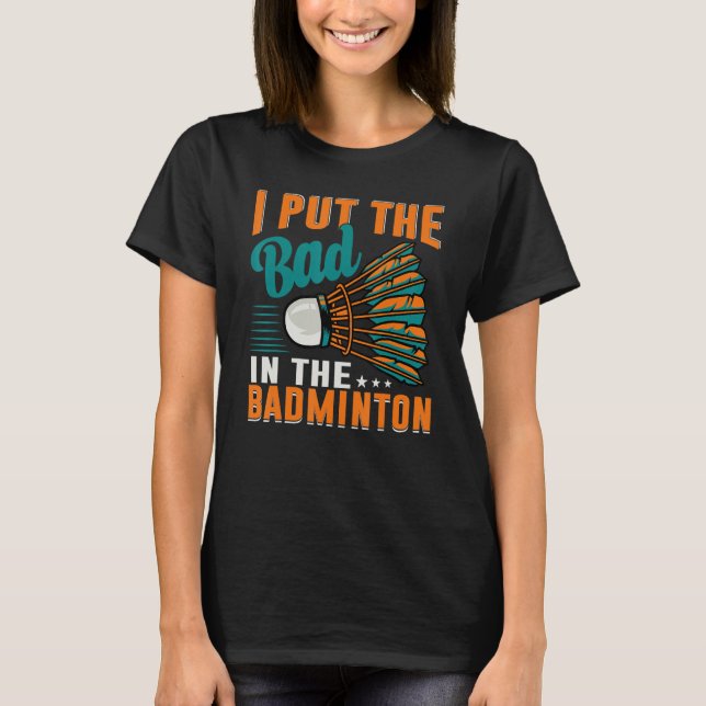 I Put The Bad In The Badminton  Badminton Player 1 T-Shirt (Vorderseite)