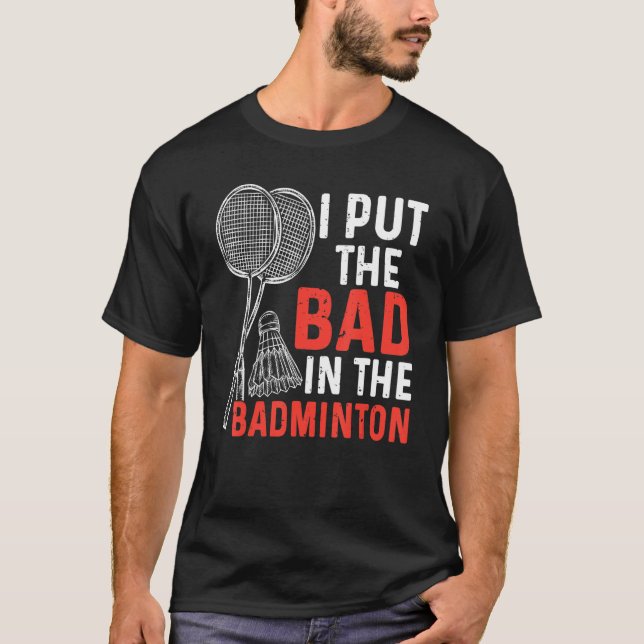 I Put The Bad In The Badminton  Badminton Player 3 T-Shirt (Vorderseite)