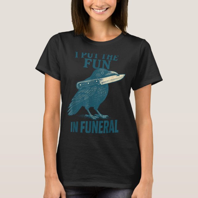 I Put The Fun In Funeral Crow Humor Quote  T-Shirt (Vorderseite)