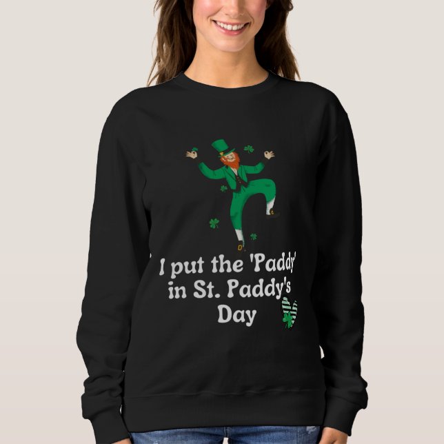I put the Paddy in St Paddy s Day  Saint Patrick s Sweatshirt (Vorderseite)