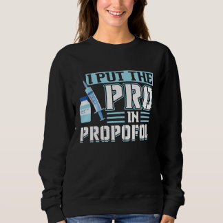 I Put The Pro In Propofol Anesthesiologist Sweatshirt