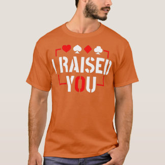 I Raised You Texas Holdem Poker  T-Shirt