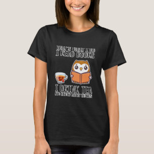 I Read Books Drink Tea Know Many T-Shirt