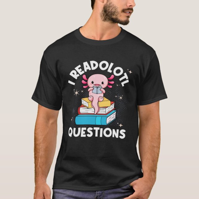 I Readolotl Questions Cute Reading Read Axolotl T-Shirt (Vorderseite)