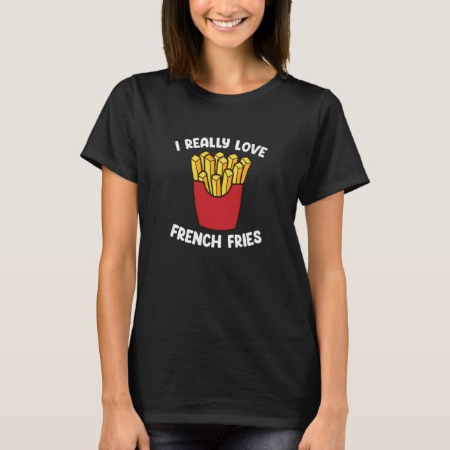 I Really Love French Fries  Fast Food  French Fry T-Shirt (Vorderseite)