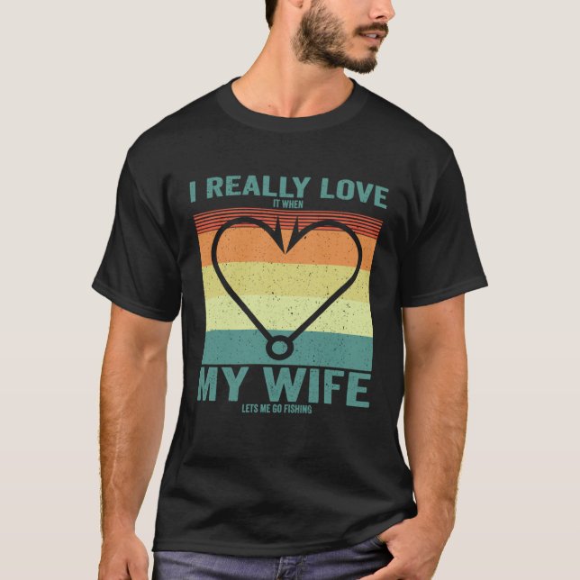 I Really Love It When My Wife Lets Me Go Fishing F T-Shirt (Vorderseite)