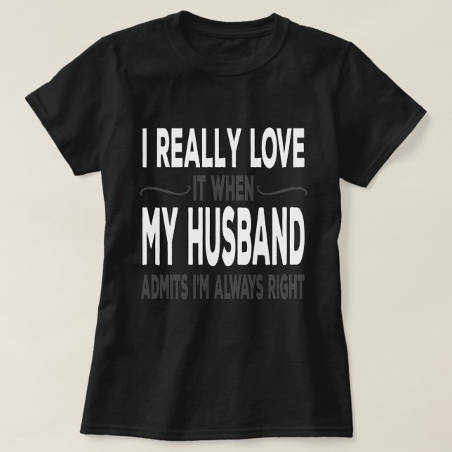 I Really love My Husband When He Admits Im Right T-Shirt (Design vorne)