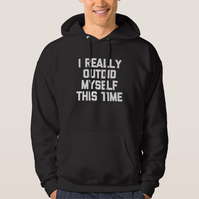 I Really Outdid Myself This Time  Saying Humour Hoodie (Vorderseite)