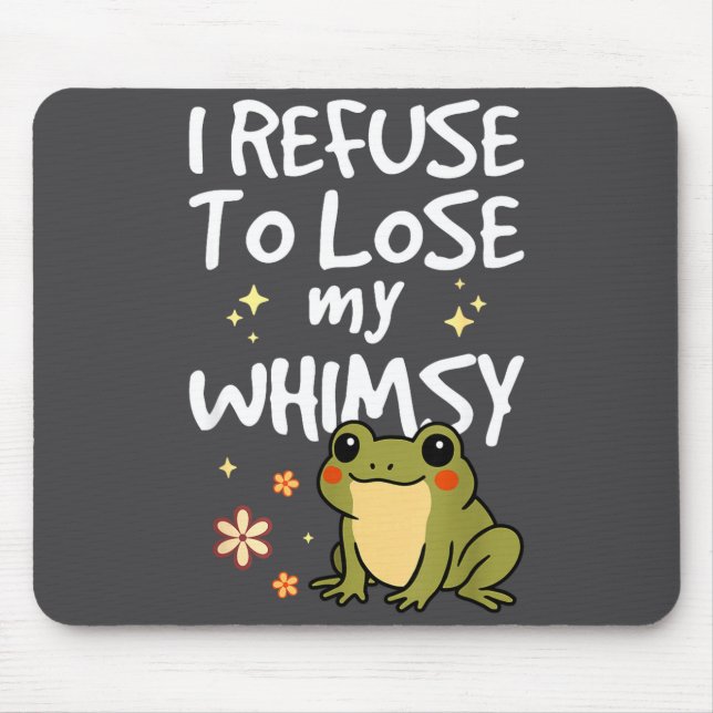 I Refuse To Lose My Whimsy – Cute Frog Quote Funny Mousepad (Vorne)