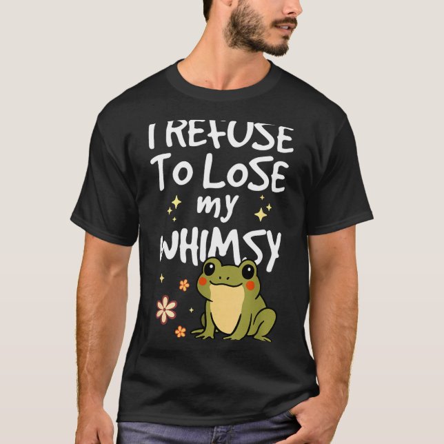 I Refuse To Lose My Whimsy – Cute Frog Quote Funny T-Shirt (Vorderseite)