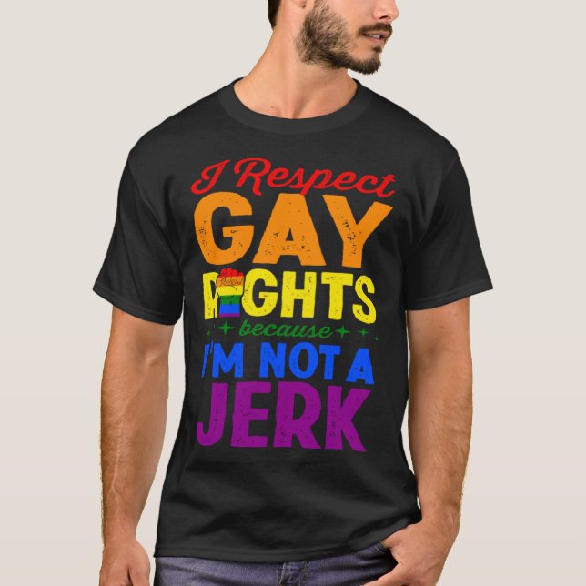 I Respect Gay Rights Because I m Not A Jerk LGBTQ  T-Shirt (Vorderseite)