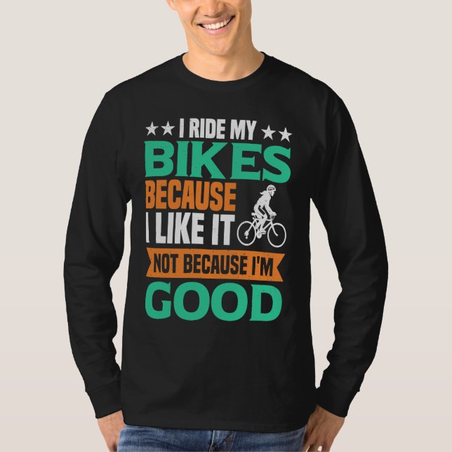 I Ride my Bikes bacause i like it not because i'm  T-Shirt (Vorderseite)