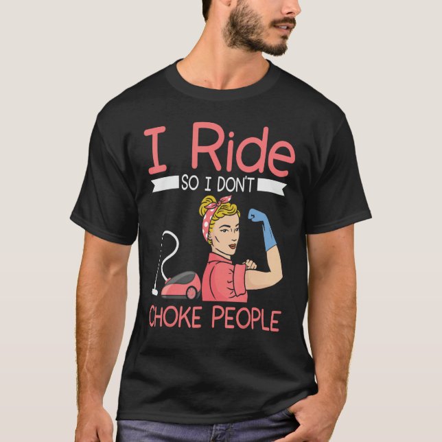 I ride so i dont choke people Housekeeper cleaning T-Shirt (Vorderseite)