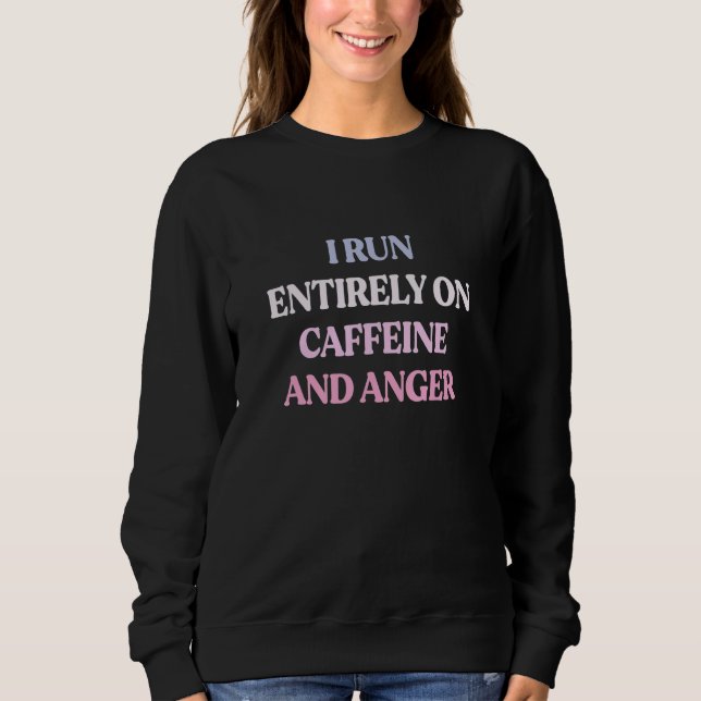 I Run Entirely On Caffeine And Anger Sarcastic Quo Sweatshirt (Vorderseite)