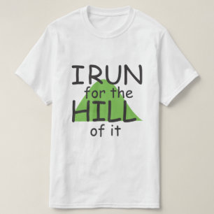 I Run for the Hill it © - Funny Runner Themed T-Shirt